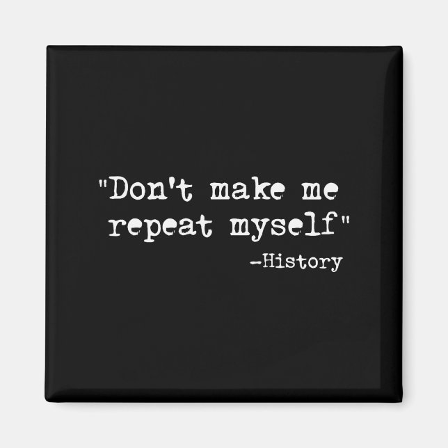 Don't Make Me Repeat Myself Funny History Teacher  Magnet (Front)