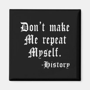 Don't Make Me Repeat Myself Funny History Teacher  Magnet