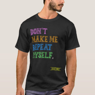 Don't Make Me Repeat Myself Funny History Teacher  T-Shirt