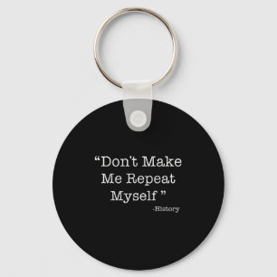 Don't Make Me Repeat Myself Funny Saying History L Key Ring