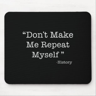Don't Make Me Repeat Myself Funny Saying History L Mouse Pad