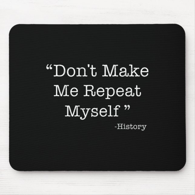 Don't Make Me Repeat Myself Funny Saying History L Mouse Pad (Front)