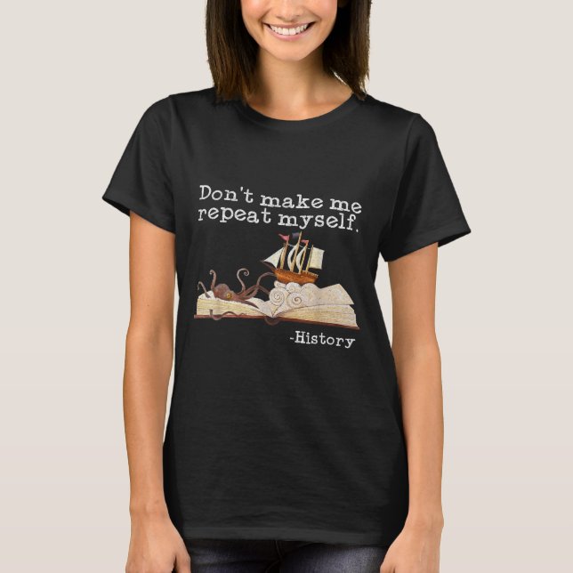 Dont Make Me Repeat Myself History Cool History Te T-Shirt (Front)