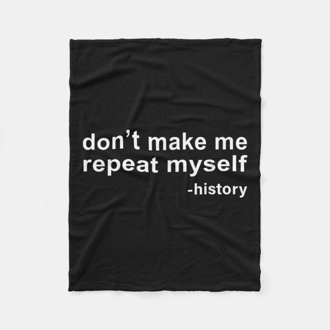 Don't Make Me Repeat Myself - History  Fleece Blanket (Front)