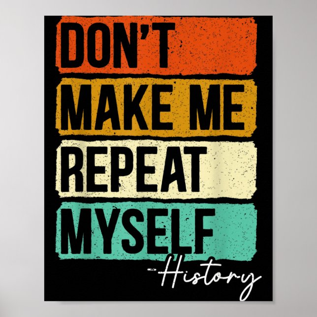Dont Make Me Repeat Myself History For A History T Poster (Front)