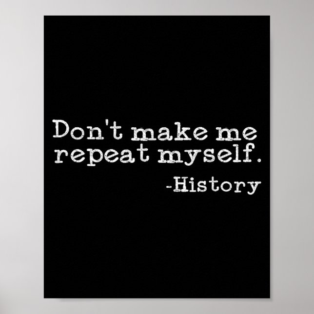 Dont Make Me Repeat Myself History _ Funny History Poster (Front)