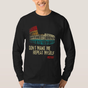 Don't Make Me Repeat Myself History Historian T-Shirt