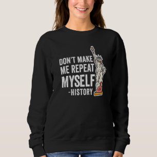 Don't Make Me Repeat Myself History Historic Histo Sweatshirt