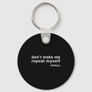 Don't Make Me Repeat Myself - History  Key Ring