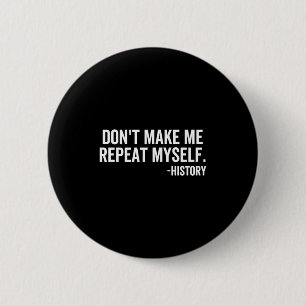 Dont Make Me Repeat Myself History School Teacher  6 Cm Round Badge