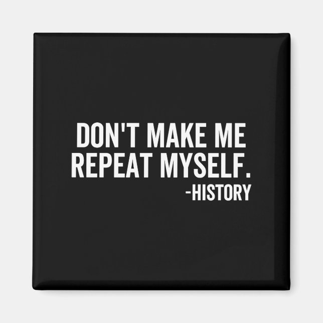 Dont Make Me Repeat Myself History School Teacher  Magnet (Front)
