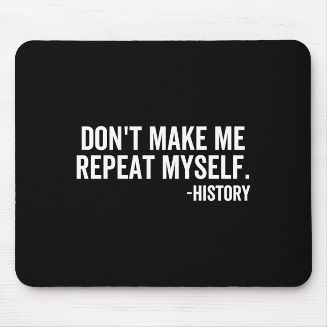 Dont Make Me Repeat Myself History School Teacher  Mouse Pad (Front)