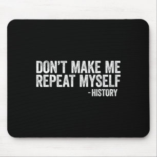 Don't Make Me Repeat Myself History Shirt Black Hi Mouse Pad