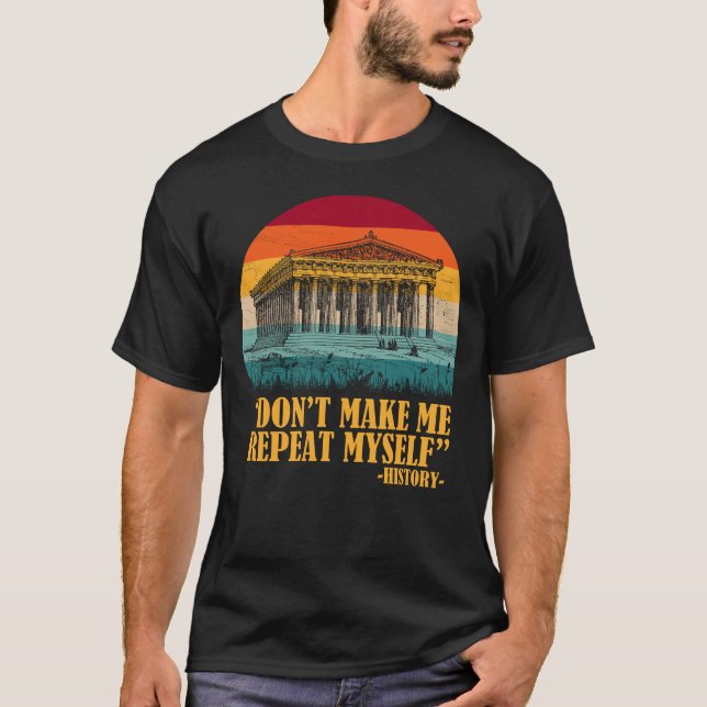 Don't Make Me Repeat Myself History T-Shirt (Front)