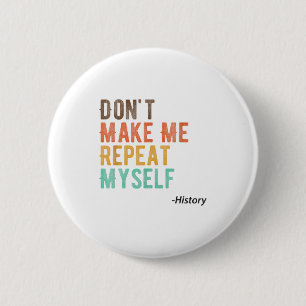 Don't Make Me Repeat Myself History Teacher Histor 6 Cm Round Badge