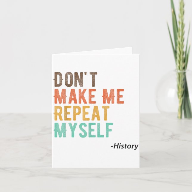 Don't Make Me Repeat Myself History Teacher Histor Card (Front)