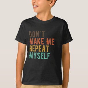 Don't Make Me Repeat Myself History Teacher Histor T-Shirt