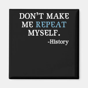 Don't Make Me Repeat Myself History Teacher Magnet