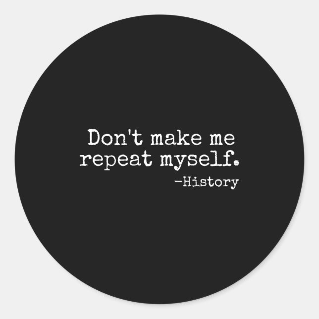 Don't Make Me Repeat Myself History Teacher Men Wo Classic Round Sticker (Front)