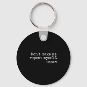 Don't Make Me Repeat Myself History Teacher Men Wo Key Ring