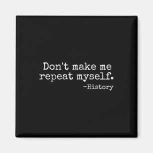 Don't Make Me Repeat Myself History Teacher Men Wo Magnet