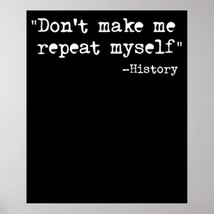 Dont Make Me Repeat Myself History Teacher Saying Poster