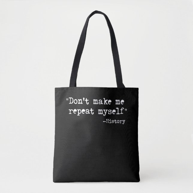 Dont Make Me Repeat Myself History Teacher Saying Tote Bag (Front)