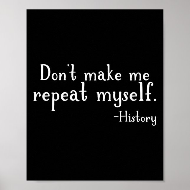 Don't Make Me Repeat Myself - History Teaching Edu Poster (Front)