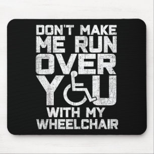 Don't Make Me Run Over You With My Wheelchair Funn Mouse Pad