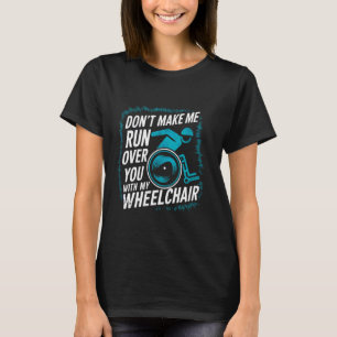 Don't Make Me Run Over You With My Wheelchair Hand T-Shirt
