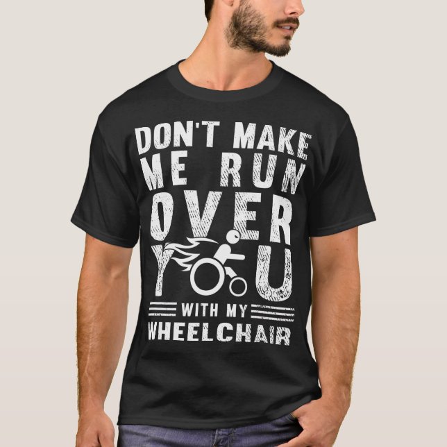 Dont Make Me Run Over You With My Wheelchair T-Shirt (Front)