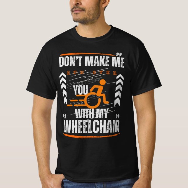 Don't Make Me Run Over You With My Wheelchair  T-Shirt (Front)
