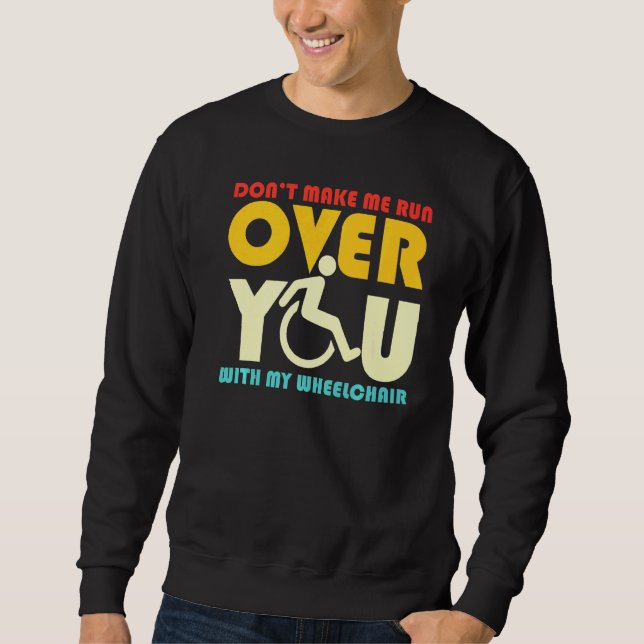 Don't Make Me Run You Over With My Wheelchair Sarc Sweatshirt (Front)
