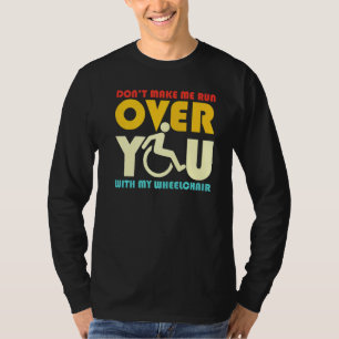 Don't Make Me Run You Over With My Wheelchair Sarc T-Shirt