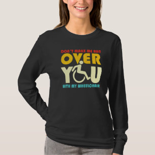 Don't Make Me Run You Over With My Wheelchair Sarc T-Shirt