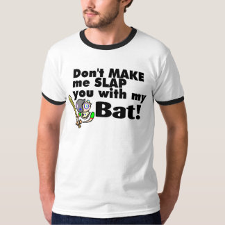 Dont Make Me Slap You With My Bat T-Shirt