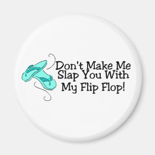 Dont Make Me Slap You With My Flip Flop 1 Magnet