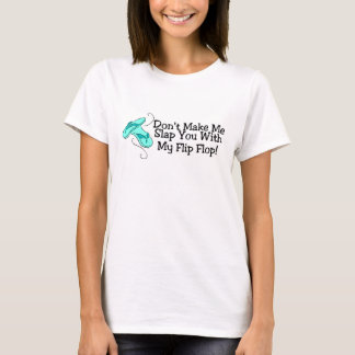 Dont Make Me Slap You With My Flip Flop 1 T-Shirt
