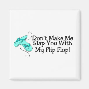 Dont Make Me Slap You With My Flip Flop Magnet
