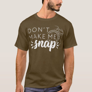 Don't Make Me Snap - Photography Camera  T-Shirt