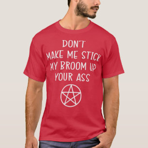 Dont Make Me Stick My Broom Up Pagan Halloween Che T-Shirt