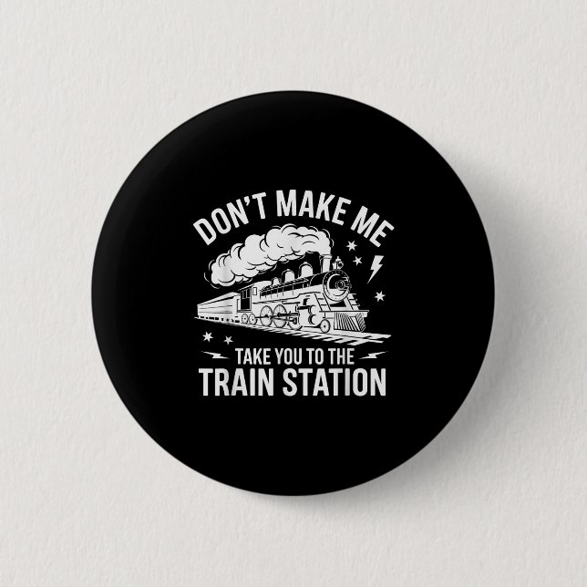 Don't Make Me Take You To The Train Station Funny  6 Cm Round Badge (Front)