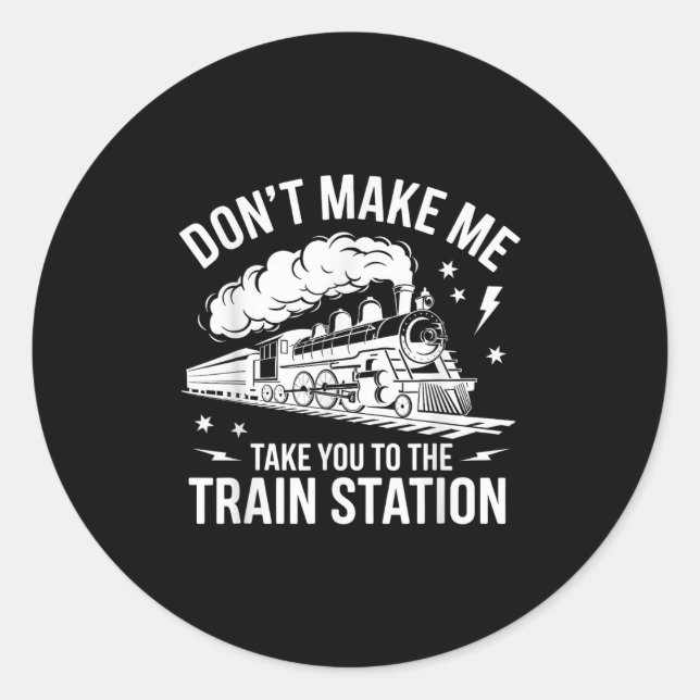 Don't Make Me Take You To The Train Station Funny  Classic Round Sticker (Front)