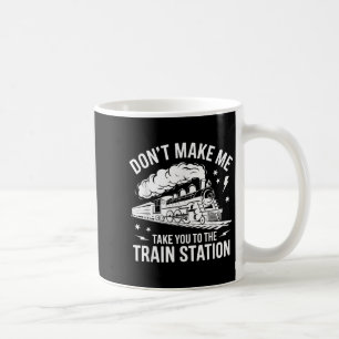 Don't Make Me Take You To The Train Station Funny Coffee Mug