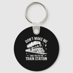 Don't Make Me Take You To The Train Station Funny Key Ring
