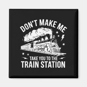 Don't Make Me Take You To The Train Station Funny Magnet