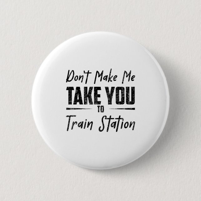 Don't Make Me Take You To The Train Station Quote  6 Cm Round Badge (Front)