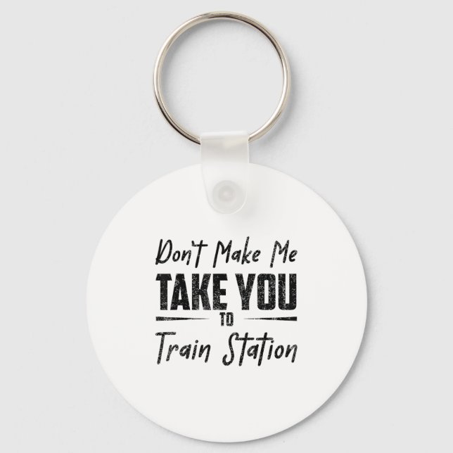 Don't Make Me Take You To The Train Station Quote  Key Ring (Front)