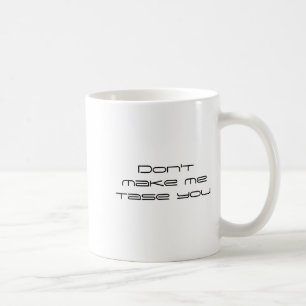 Dont Make Me Tase You Coffee Mug