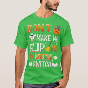 don't make me to flip my witch switch Trick or nic T-Shirt